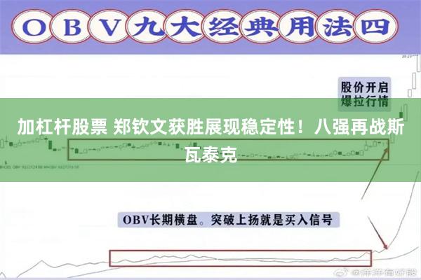 加杠杆股票 郑钦文获胜展现稳定性！八强再战斯瓦泰克