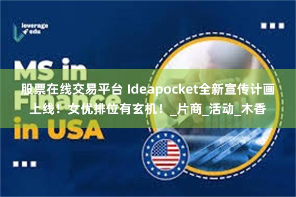股票在线交易平台 Ideapocket全新宣传计画上线！女优排位有玄机！_片商_活动_木香