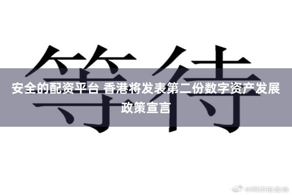 安全的配资平台 香港将发表第二份数字资产发展政策宣言