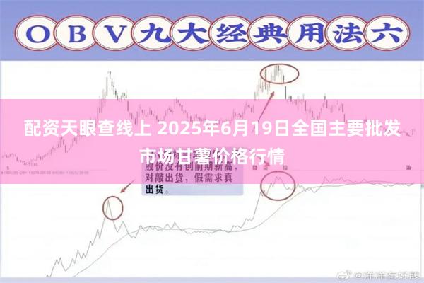 配资天眼查线上 2025年6月19日全国主要批发市场甘薯价格行情