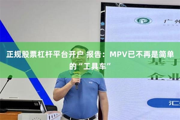 正规股票杠杆平台开户 报告:MPV已不再是简单的“工具车”